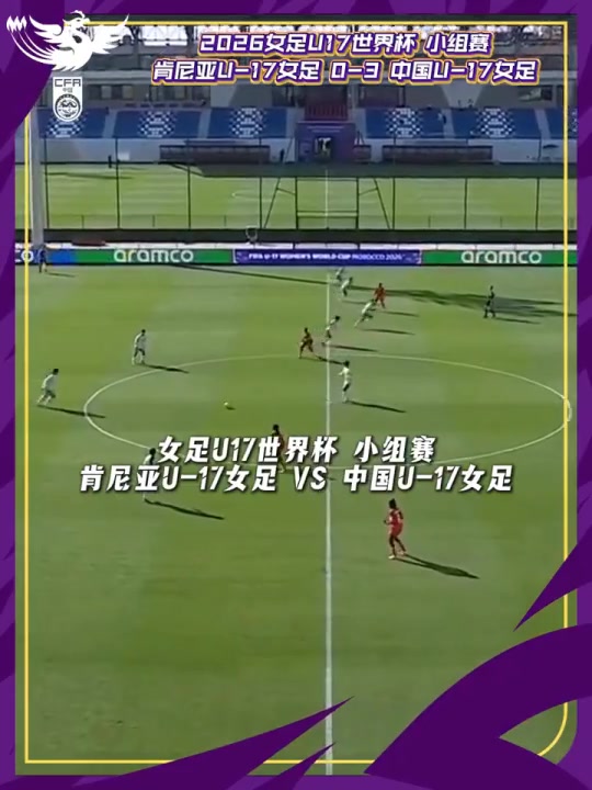 中国U-17女足3比0战胜肯尼亚U-17女足，迎U17女足世界杯开门红